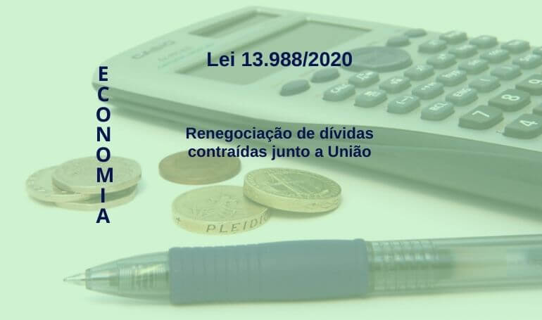 Lei 13.988/2020 - Renegociação de dívidas contraídas junto a União