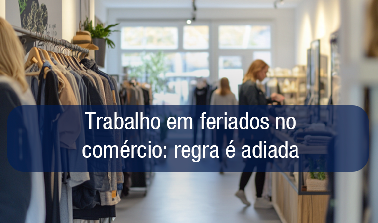 Prorrogado o início da vigência da portaria que regulamenta o trabalho em feriados no comércio