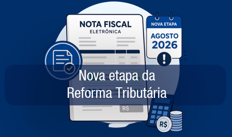 Reforma Tributária: IBS e CBS serão obrigatórios nos documentos fiscais a partir de agosto