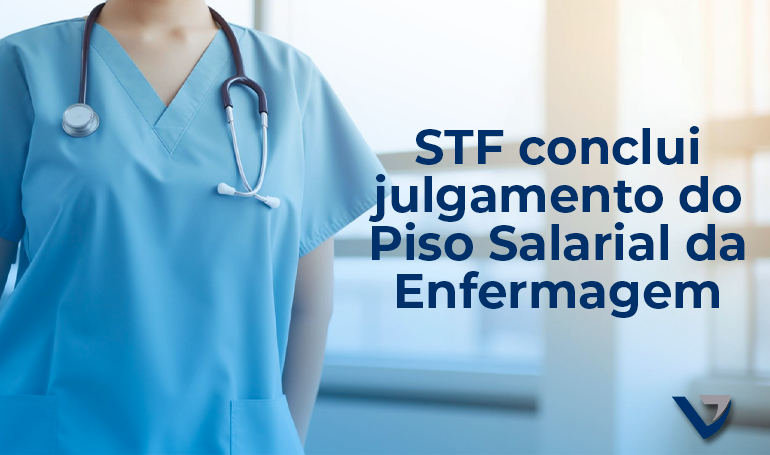 STF conclui julgamento do Piso Salarial da Enfermagem 
