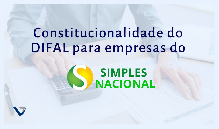 STF decide pela constitucionalidade do DIFAL para empresas do Simples Nacional